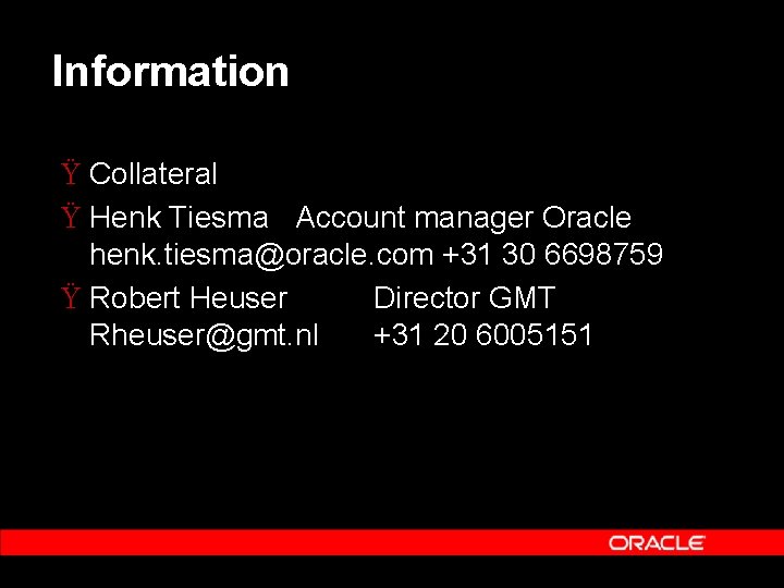 Information Ÿ Collateral Ÿ Henk Tiesma Account manager Oracle henk. tiesma@oracle. com +31 30 Information Ÿ Collateral Ÿ Henk Tiesma Account manager Oracle henk. tiesma@oracle. com +31 30