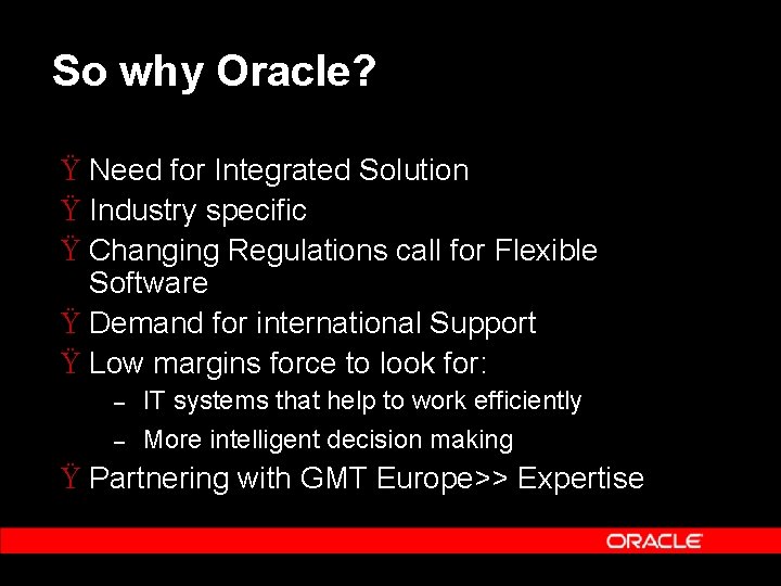 So why Oracle? Ÿ Need for Integrated Solution Ÿ Industry specific Ÿ Changing Regulations So why Oracle? Ÿ Need for Integrated Solution Ÿ Industry specific Ÿ Changing Regulations