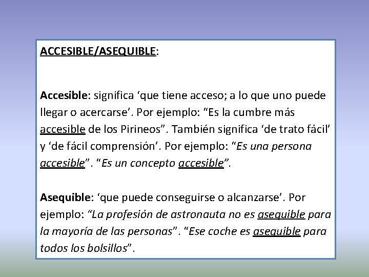 ACCESIBLE/ASEQUIBLE: Accesible: significa ‘que tiene acceso; a lo que uno puede llegar o acercarse’.