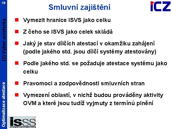 Optimalizace atestace (2) Výběr asistenta 19 Smluvní zajištění n Vymezit hranice ISVS jako celku