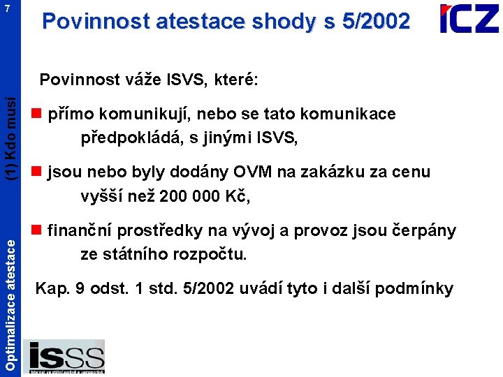 7 Povinnost atestace shody s 5/2002 Optimalizace atestace (1) Kdo musí Povinnost váže ISVS,