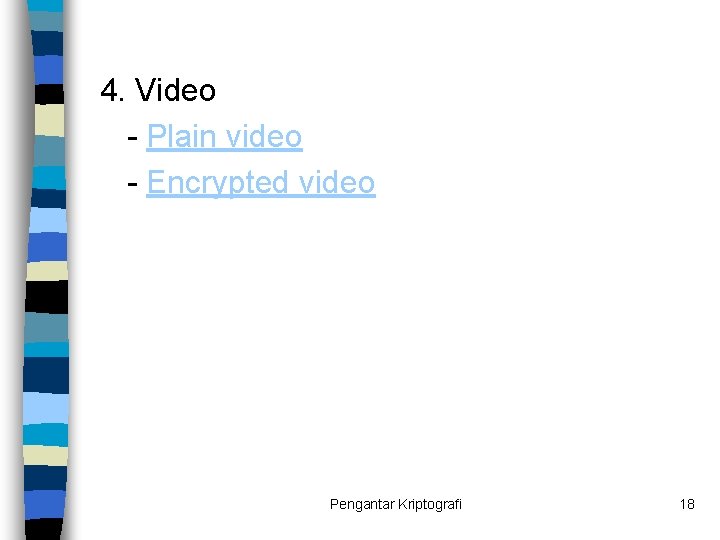 4. Video - Plain video - Encrypted video Pengantar Kriptografi 18 