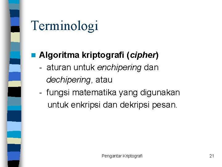 Terminologi n Algoritma kriptografi (cipher) - aturan untuk enchipering dan dechipering, atau - fungsi