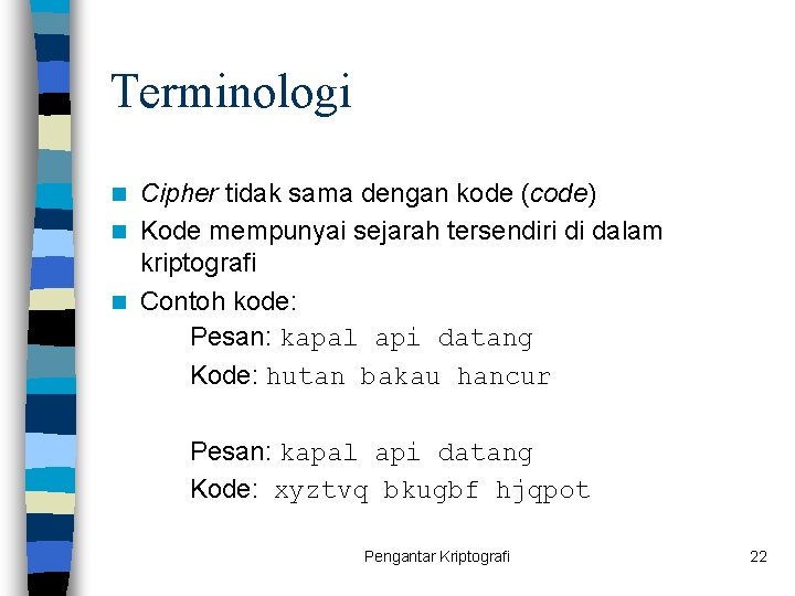 Terminologi Cipher tidak sama dengan kode (code) n Kode mempunyai sejarah tersendiri di dalam
