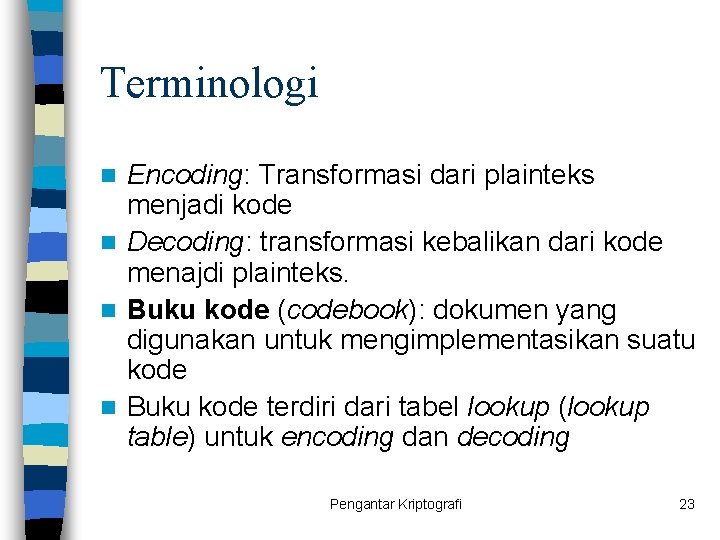 Terminologi Encoding: Transformasi dari plainteks menjadi kode n Decoding: transformasi kebalikan dari kode menajdi