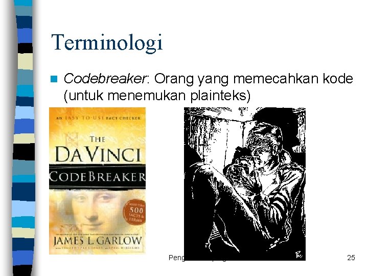 Terminologi n Codebreaker: Orang yang memecahkan kode (untuk menemukan plainteks) Pengantar Kriptografi 25 