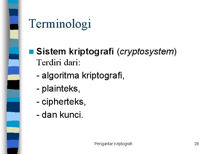 Terminologi n Sistem kriptografi (cryptosystem) Terdiri dari: - algoritma kriptografi, - plainteks, - cipherteks,