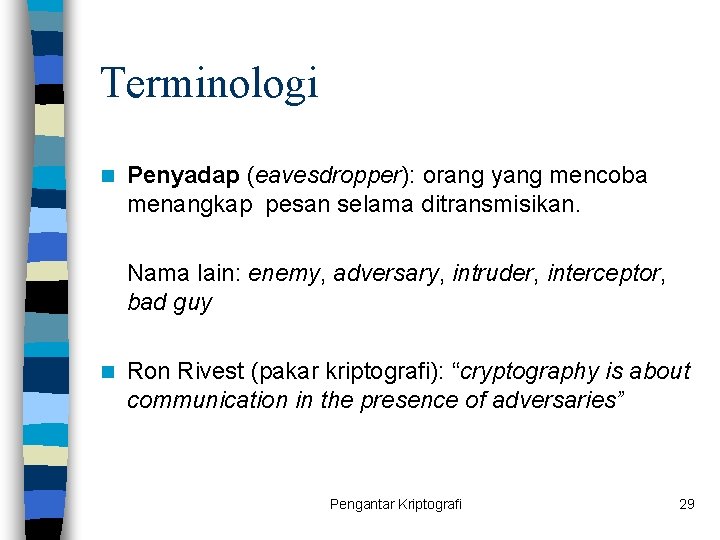 Terminologi n Penyadap (eavesdropper): orang yang mencoba menangkap pesan selama ditransmisikan. Nama lain: enemy,