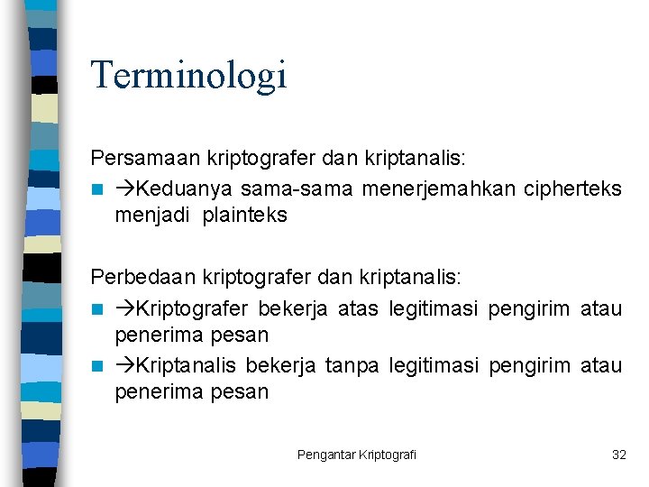 Terminologi Persamaan kriptografer dan kriptanalis: n Keduanya sama-sama menerjemahkan cipherteks menjadi plainteks Perbedaan kriptografer