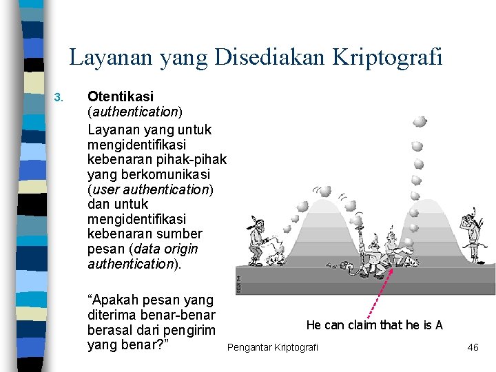 Layanan yang Disediakan Kriptografi 3. Otentikasi (authentication) Layanan yang untuk mengidentifikasi kebenaran pihak-pihak yang