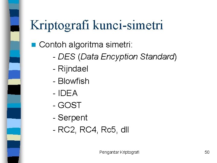 Kriptografi kunci-simetri n Contoh algoritma simetri: - DES (Data Encyption Standard) - Rijndael -