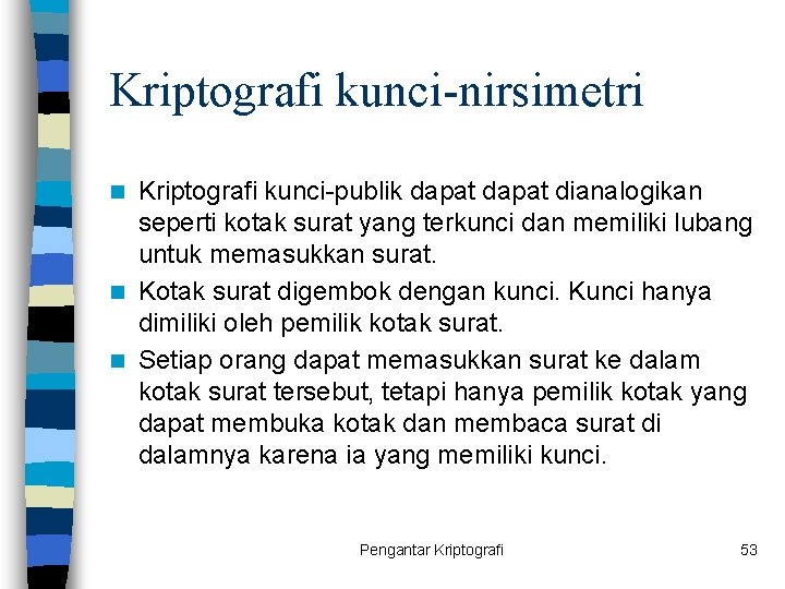 Kriptografi kunci-nirsimetri Kriptografi kunci-publik dapat dianalogikan seperti kotak surat yang terkunci dan memiliki lubang