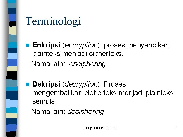 Terminologi n Enkripsi (encryption): proses menyandikan plainteks menjadi cipherteks. Nama lain: enciphering n Dekripsi