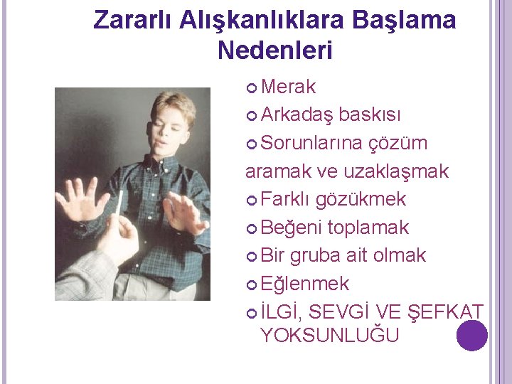 Zararlı Alışkanlıklara Başlama Nedenleri Merak Arkadaş baskısı Sorunlarına çözüm aramak ve uzaklaşmak Farklı gözükmek