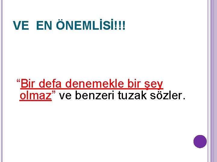 VE EN ÖNEMLİSİ!!! “Bir defa denemekle bir şey olmaz” ve benzeri tuzak sözler. 