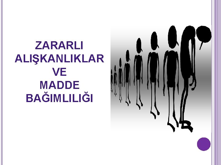 ZARARLI ALIŞKANLIKLAR VE MADDE BAĞIMLILIĞI 