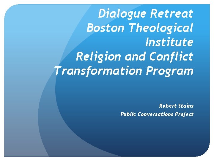 Dialogue Retreat Boston Theological Institute Religion and Conflict Transformation Program Robert Stains Public Conversations