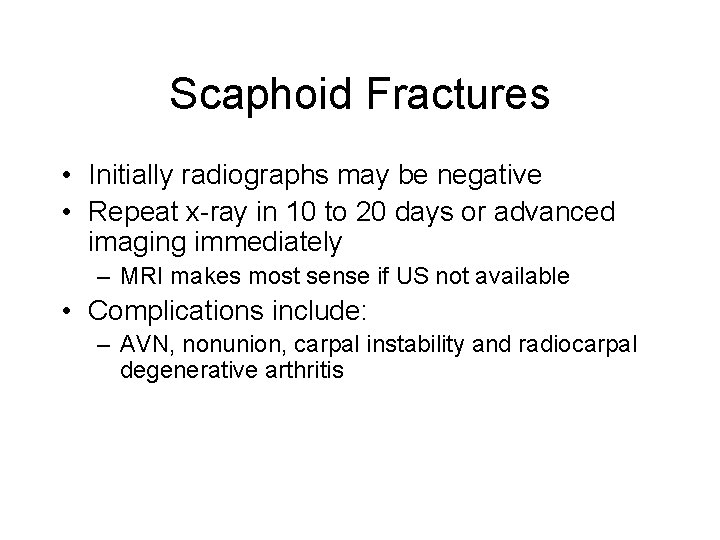 Scaphoid Fractures • Initially radiographs may be negative • Repeat x-ray in 10 to