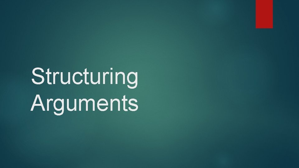 Structuring Arguments Structuring Arguments