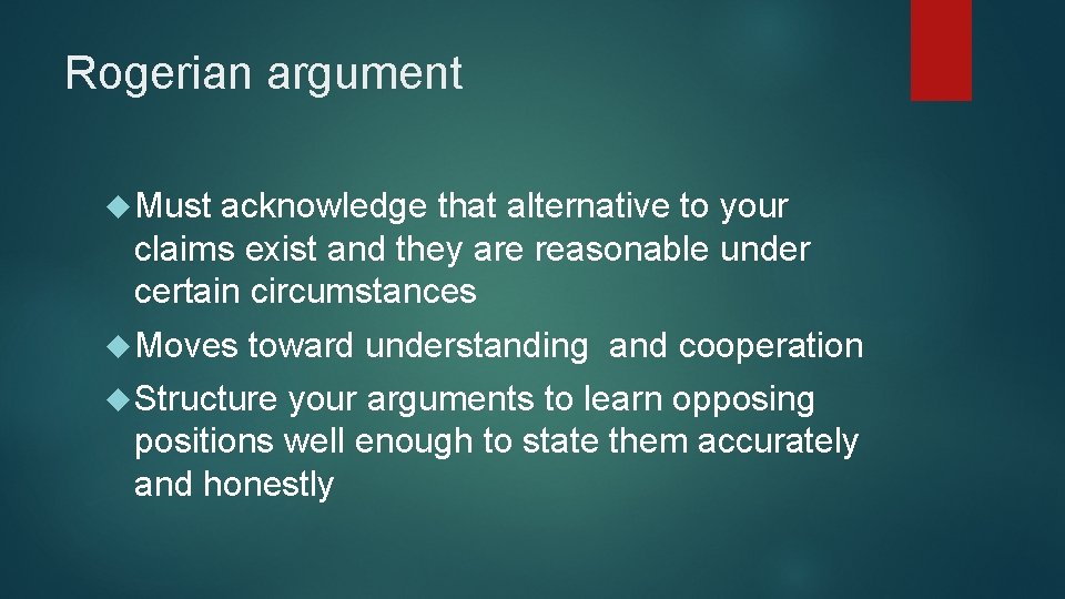 Rogerian argument Must acknowledge that alternative to your claims exist and they are reasonable Rogerian argument Must acknowledge that alternative to your claims exist and they are reasonable