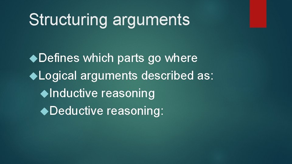 Structuring arguments Defines which parts go where Logical arguments described as: Inductive reasoning Deductive Structuring arguments Defines which parts go where Logical arguments described as: Inductive reasoning Deductive