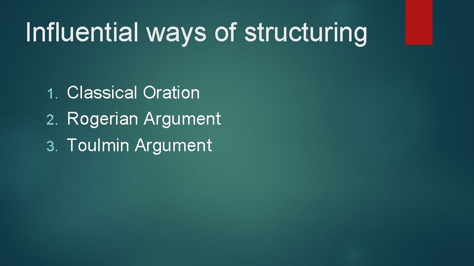 Influential ways of structuring Classical Oration 2. Rogerian Argument 3. Toulmin Argument 1. Influential ways of structuring Classical Oration 2. Rogerian Argument 3. Toulmin Argument 1.
