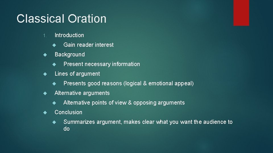 Classical Oration 1. Introduction Background Presents good reasons (logical & emotional appeal) Alternative arguments Classical Oration 1. Introduction Background Presents good reasons (logical & emotional appeal) Alternative arguments