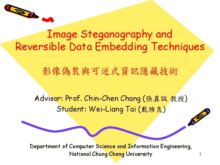 Image Steganography and Reversible Data Embedding Techniques 影像偽裝與可逆式資訊隱藏技術 Advisor: Prof. Chin-Chen Chang (張真誠 教授)