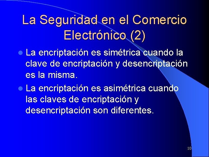 La Seguridad en el Comercio Electrónico (2) l La encriptación es simétrica cuando la