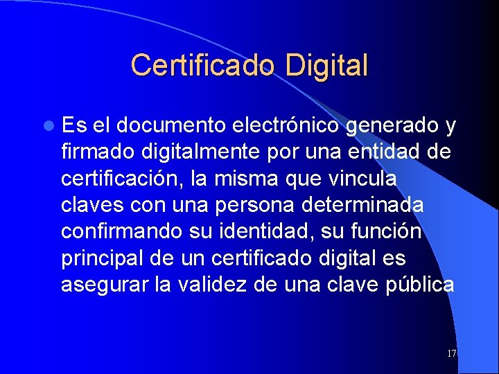 Certificado Digital l Es el documento electrónico generado y firmado digitalmente por una entidad