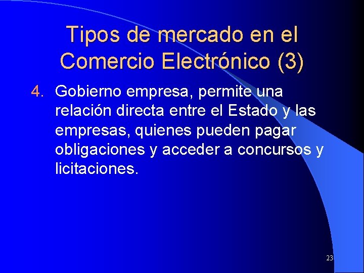 Tipos de mercado en el Comercio Electrónico (3) 4. Gobierno empresa, permite una relación