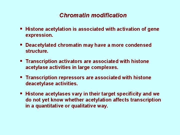 Chromatin modification § Histone acetylation is associated with activation of gene expression. § Deacetylated