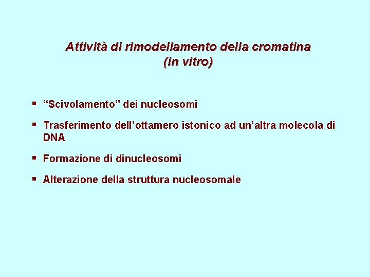 Attività di rimodellamento della cromatina (in vitro) § “Scivolamento” dei nucleosomi § Trasferimento dell’ottamero