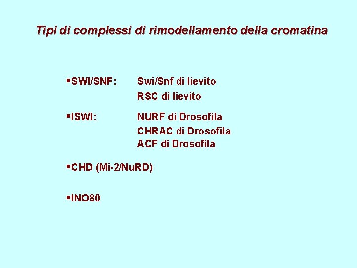 Tipi di complessi di rimodellamento della cromatina §SWI/SNF: Swi/Snf di lievito RSC di lievito