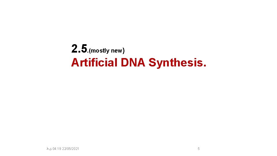 2. 5. (mostly new) Artificial DNA Synthesis. ﻅ. ﻕ 04: 19 22/05/2021 5 