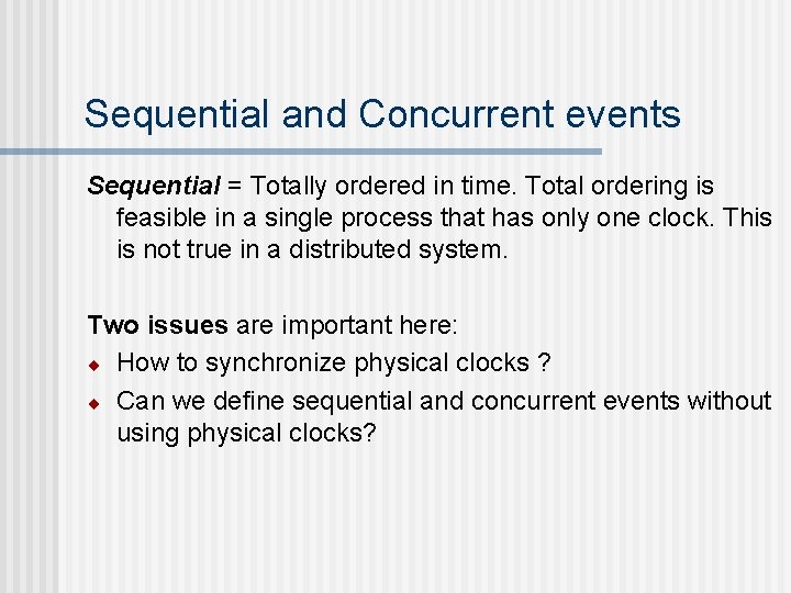 Sequential and Concurrent events Sequential = Totally ordered in time. Total ordering is feasible