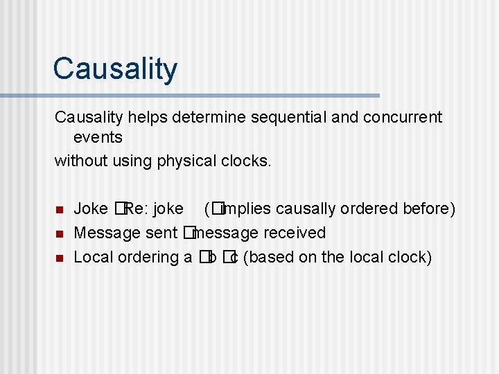 Causality helps determine sequential and concurrent events without using physical clocks. n n n