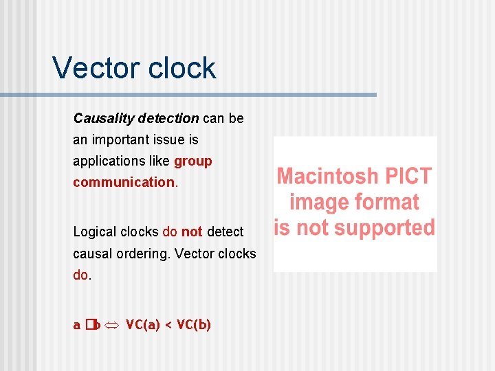 Vector clock Causality detection can be an important issue is applications like group communication.