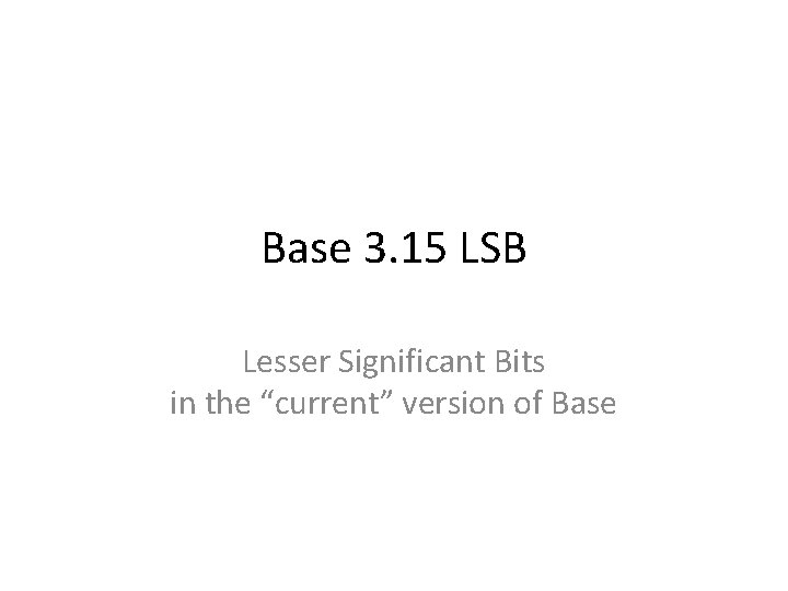 Base 3. 15 LSB Lesser Significant Bits in the “current” version of Base 