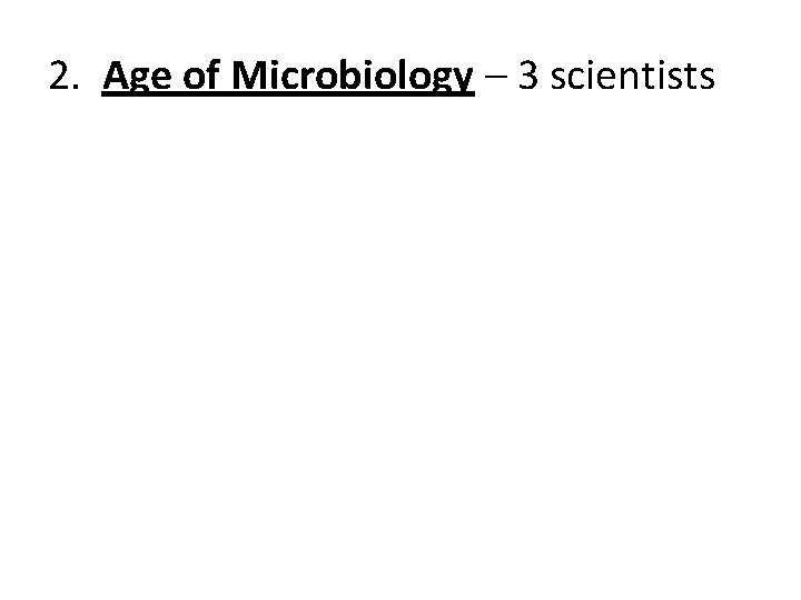 2. Age of Microbiology – 3 scientists 