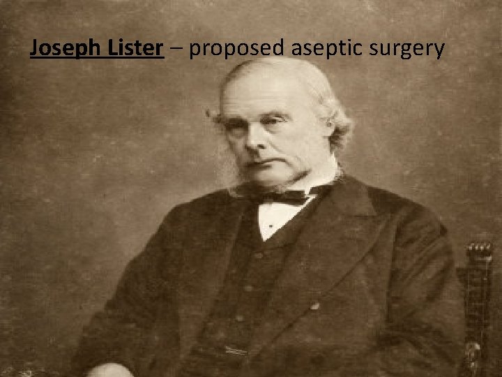 Joseph Lister – proposed aseptic surgery 