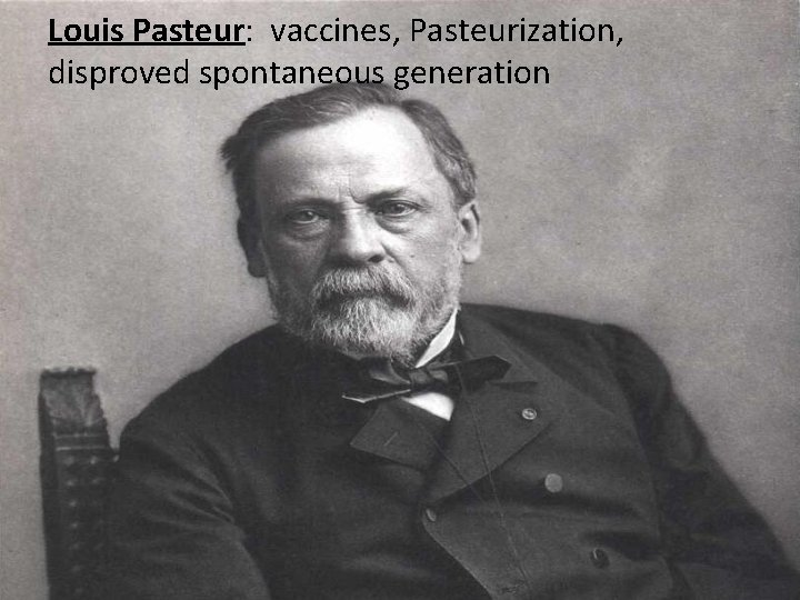 Louis Pasteur: vaccines, Pasteurization, disproved spontaneous generation 