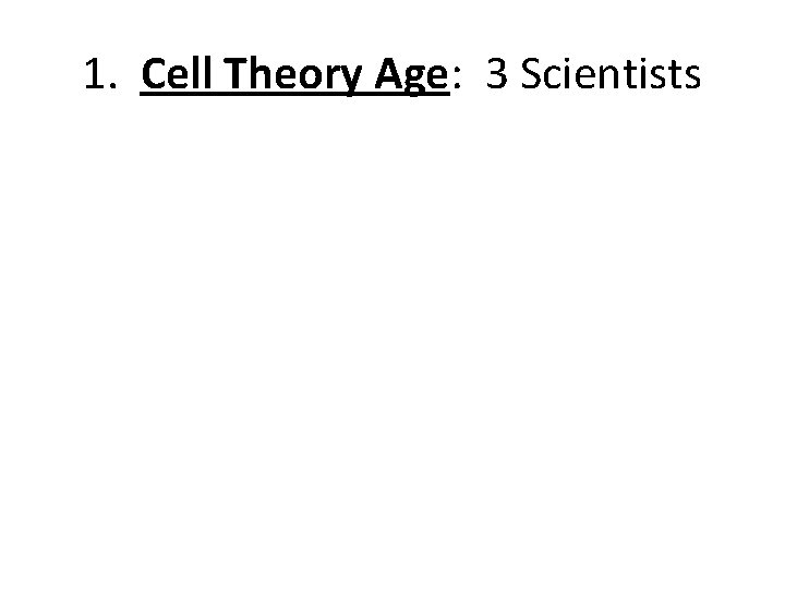 1. Cell Theory Age: 3 Scientists 