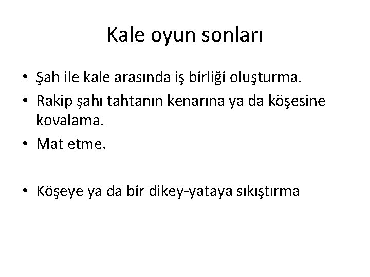Kale oyun sonları • Şah ile kale arasında iş birliği oluşturma. • Rakip şahı Kale oyun sonları • Şah ile kale arasında iş birliği oluşturma. • Rakip şahı