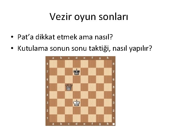 Vezir oyun sonları • Pat’a dikkat etmek ama nasıl? • Kutulama sonun sonu taktiği, Vezir oyun sonları • Pat’a dikkat etmek ama nasıl? • Kutulama sonun sonu taktiği,