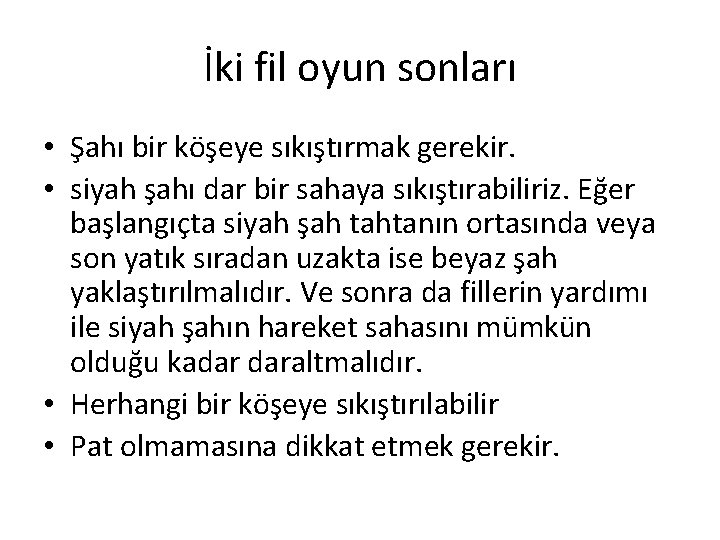 İki fil oyun sonları • Şahı bir köşeye sıkıştırmak gerekir. • siyah şahı dar İki fil oyun sonları • Şahı bir köşeye sıkıştırmak gerekir. • siyah şahı dar