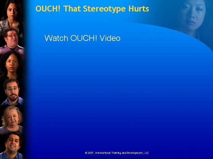 OUCH! That Stereotype Hurts Watch OUCH! Video © 2007, International Training and Development, LLC