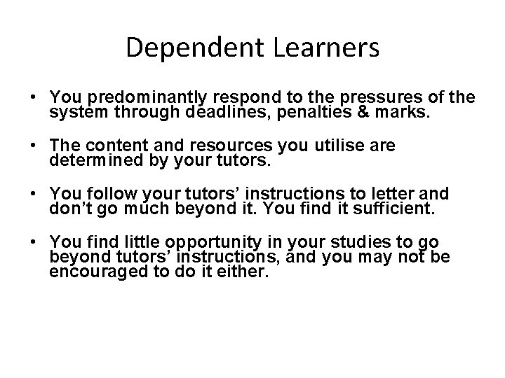 Dependent Learners • You predominantly respond to the pressures of the system through deadlines,