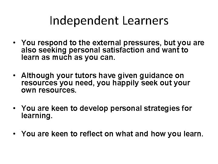 Independent Learners • You respond to the external pressures, but you are also seeking