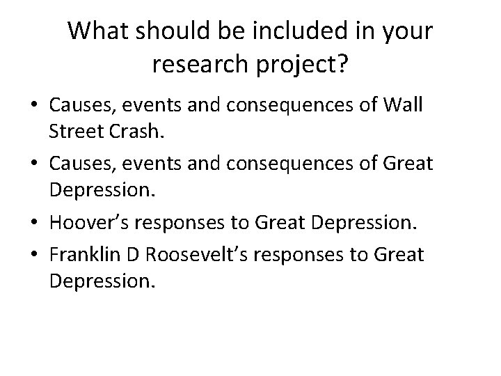What should be included in your research project? • Causes, events and consequences of